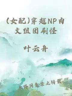 (女配)穿越NP肉文组团刷怪