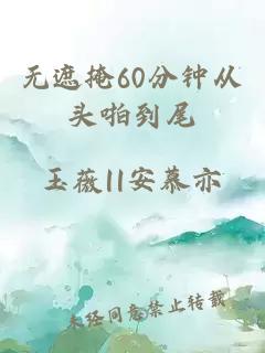 无遮掩60分钟从头啪到尾