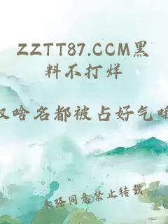 ZZTT87.CCM黑料不打烊