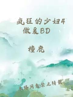 巜疯狂的少妇4做爰BD