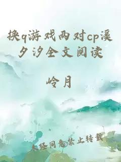 换q游戏两对cp溪夕汐全文阅读