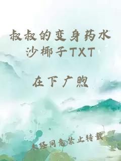 叔叔的变身药水沙椰子TXT