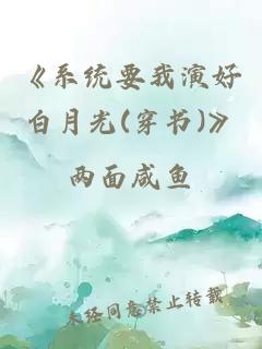 《系统要我演好白月光(穿书)》