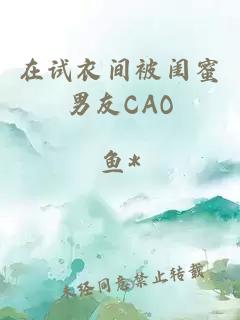 在试衣间被闺蜜男友CAO