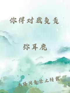 你得对我负责