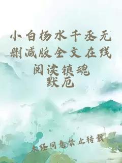 小白杨水千丞无删减版全文在线阅读镇魂