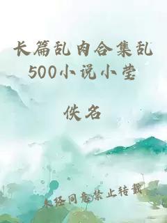 长篇乱肉合集乱500小说小莹