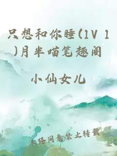 只想和你睡(1V 1)月半喵笔趣阁