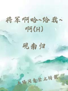 将军啊哈~给我~啊(H)