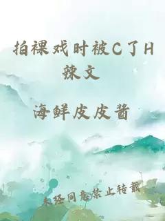 拍裸戏时被C了H辣文