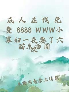 成 人 在 线 免费 8888 WWW小寡妇一夜要了六次