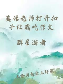 英语老师打开扣子让我吃作文