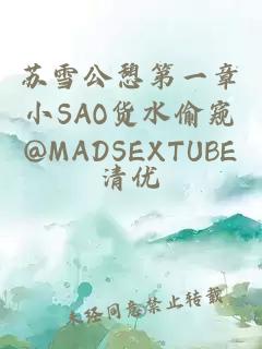 苏雪公憩第一章小SAO货水偷窥@MADSEXTUBE