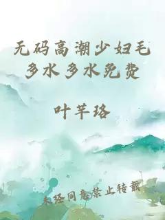 无码高潮少妇毛多水多水免费