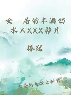 女阾居的丰满奶水ⅩXXX影片