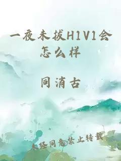 一夜未拔H1V1会怎么样