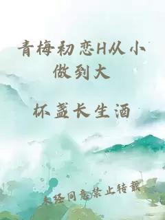 青梅初恋H从小做到大