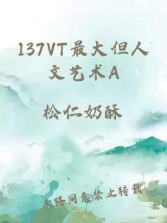 137VT最大但人文艺术A