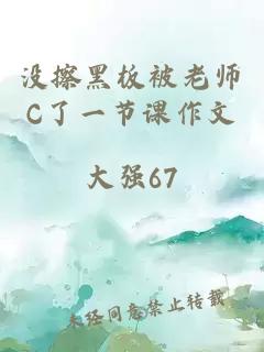 没擦黑板被老师C了一节课作文