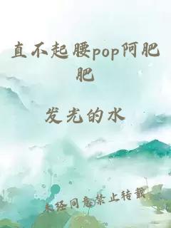 直不起腰pop阿肥肥