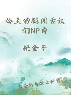 公主的腿间舌奴们NP肉