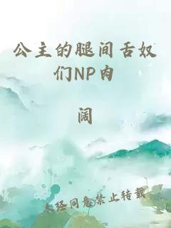 公主的腿间舌奴们NP肉