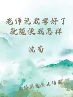 老师说我考好了就随便我怎样