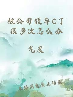 被公司领导C了很多次怎么办