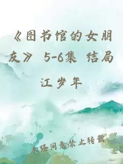 《图书馆的女朋友》 5-6集 结局