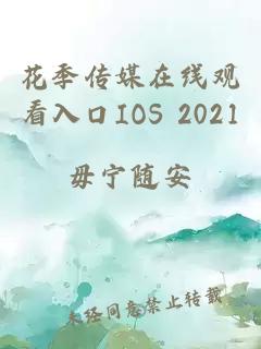 花季传媒在线观看入口IOS 2021