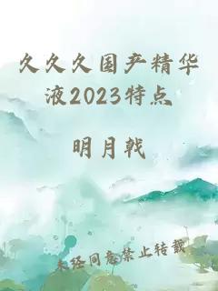 久久久国产精华液2023特点