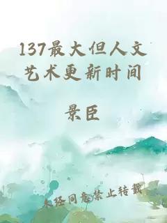 137最大但人文艺术更新时间