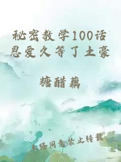 秘密教学100话恩爱久等了土豪