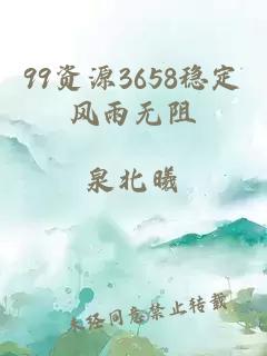 99资源3658稳定风雨无阻