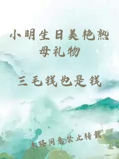 小明生日美艳熟母礼物