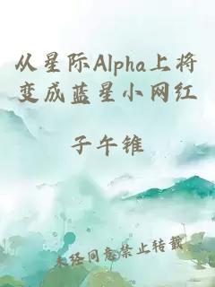 从星际Alpha上将变成蓝星小网红