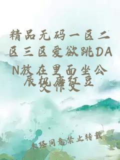 精品无码一区二区三区爱欲跳DAN放在里面坐公交作文