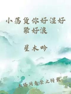 小荡货你好湿好紧好浪