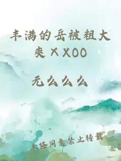 丰满的岳被粗大爽ⅩXOO