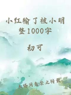 小红输了被小明整1000字