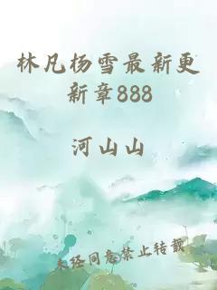 林凡杨雪最新更新章888