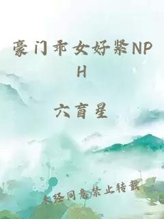 豪门乖女好紧NPH