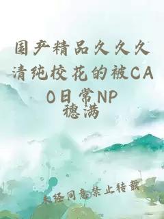 国产精品久久久清纯校花的被CAO日常NP