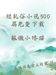 短乱俗小说500篇免费下载