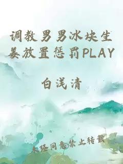 调教男男冰块生姜放置惩罚PLAY