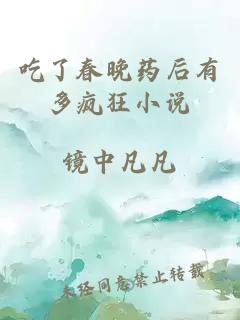 吃了春晚药后有多疯狂小说