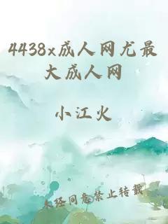 4438x成人网尤最大成人网