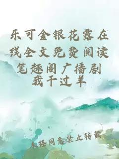 乐可金银花露在线全文免费阅读笔趣阁广播剧